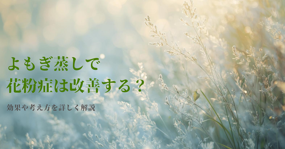 よもぎ蒸しで花粉症は改善する？効果や考え方を詳しく解説