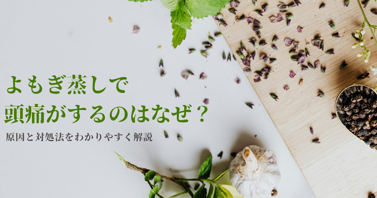 よもぎ蒸しで頭痛がするのはなぜ？原因と対処法をわかりやすく解説
