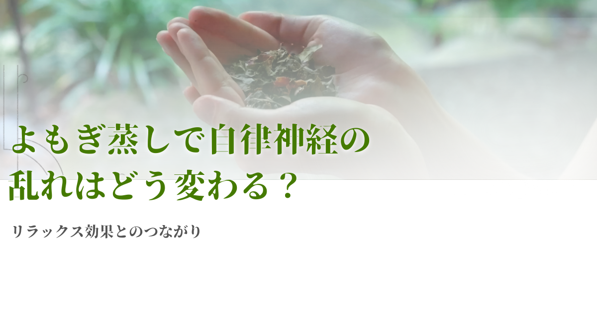 よもぎ蒸しで自律神経の乱れはどう変わる？リラックス効果とのつながり